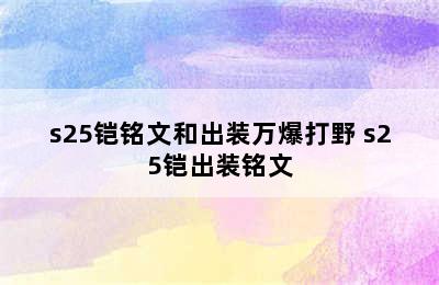 s25铠铭文和出装万爆打野 s25铠出装铭文